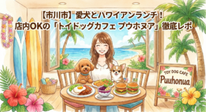 【市川市】愛犬とハワイアンランチ！店内OKの「トイドッグカフェ プウホヌア」徹底レポ