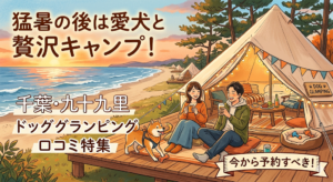 【九十九里町】猛暑の後は愛犬と贅沢キャンプ！今から予約すべき千葉・九十九里のドッググランピング・口コミ特集